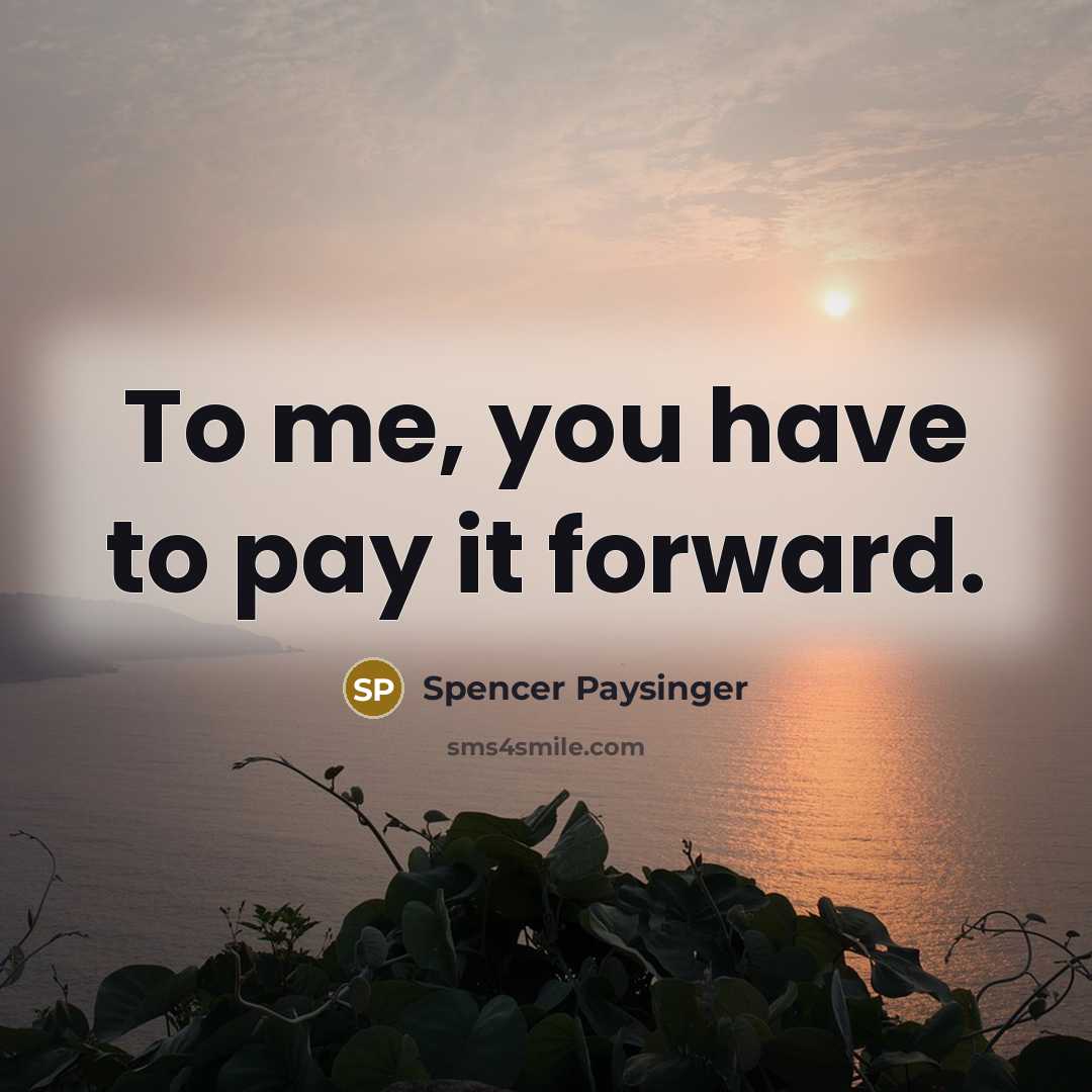 “To me, you have to pay it forward.…” quote by Spencer Paysinger