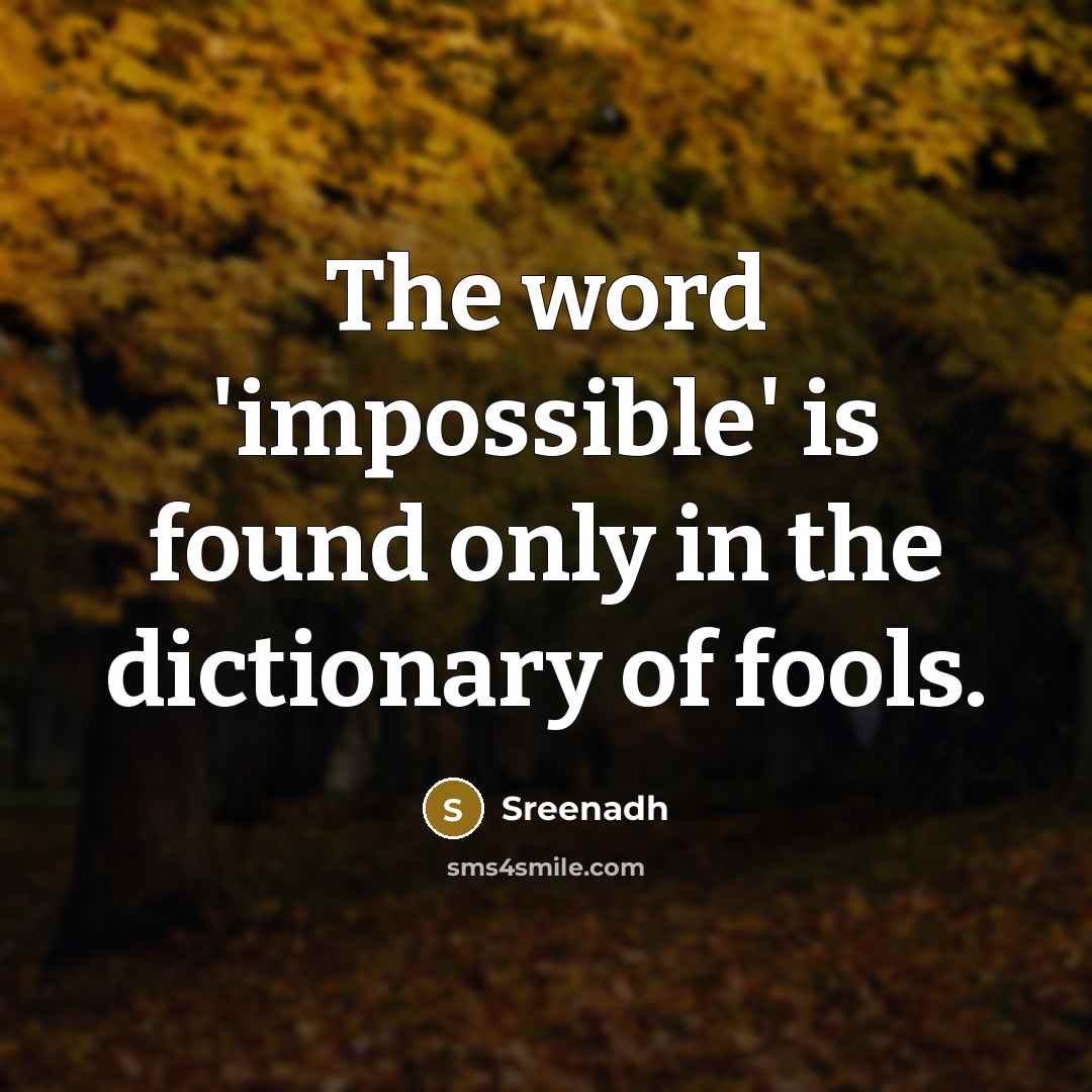 “The word 'impossible' is found only in the dictionary of…” quote by Sreenadh