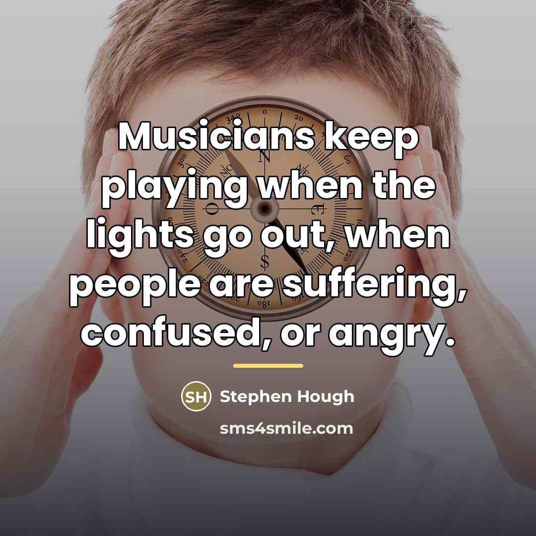“Musicians keep playing when the lights go out, when people…” quote by Stephen Hough