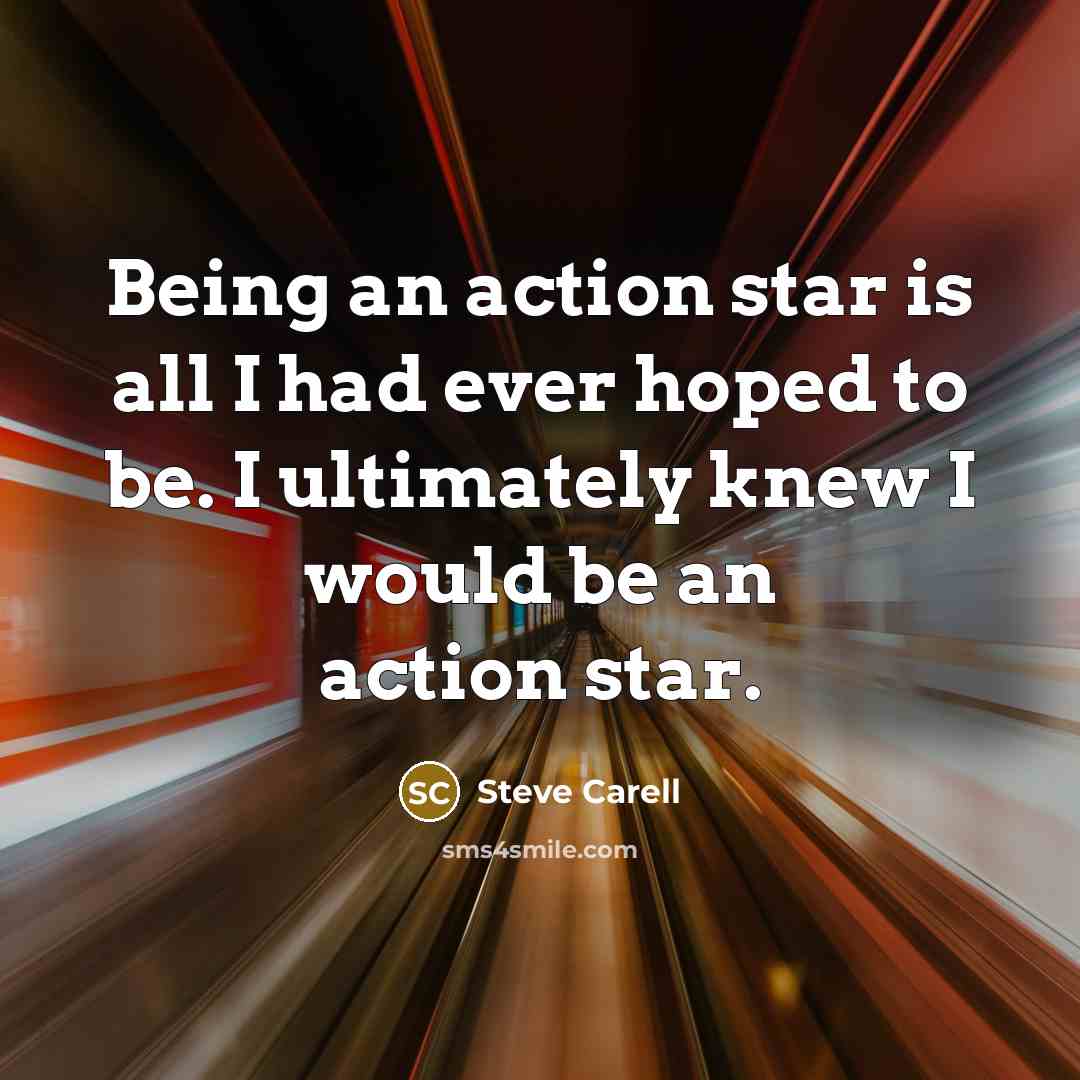 “Being an action star is all I had ever hoped…” quote by Steve Carell