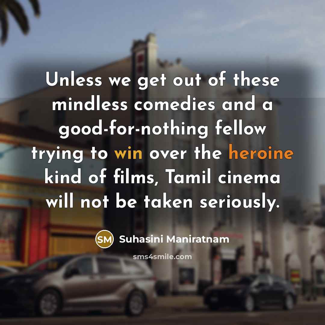 “Unless we get out of these mindless comedies and a…” quote by Suhasini Maniratnam
