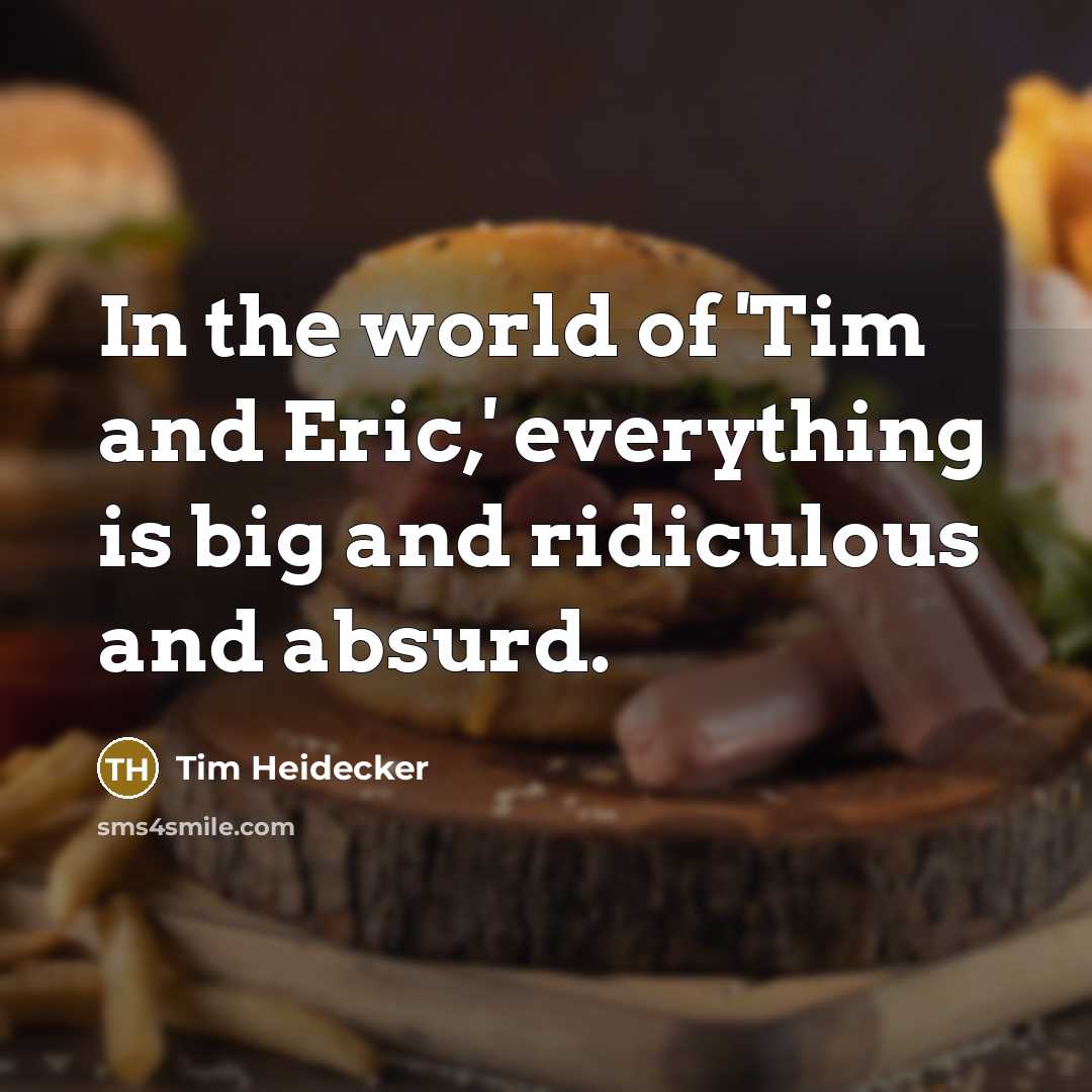 “In the world of 'Tim and Eric,' everything is big…” quote by Tim Heidecker