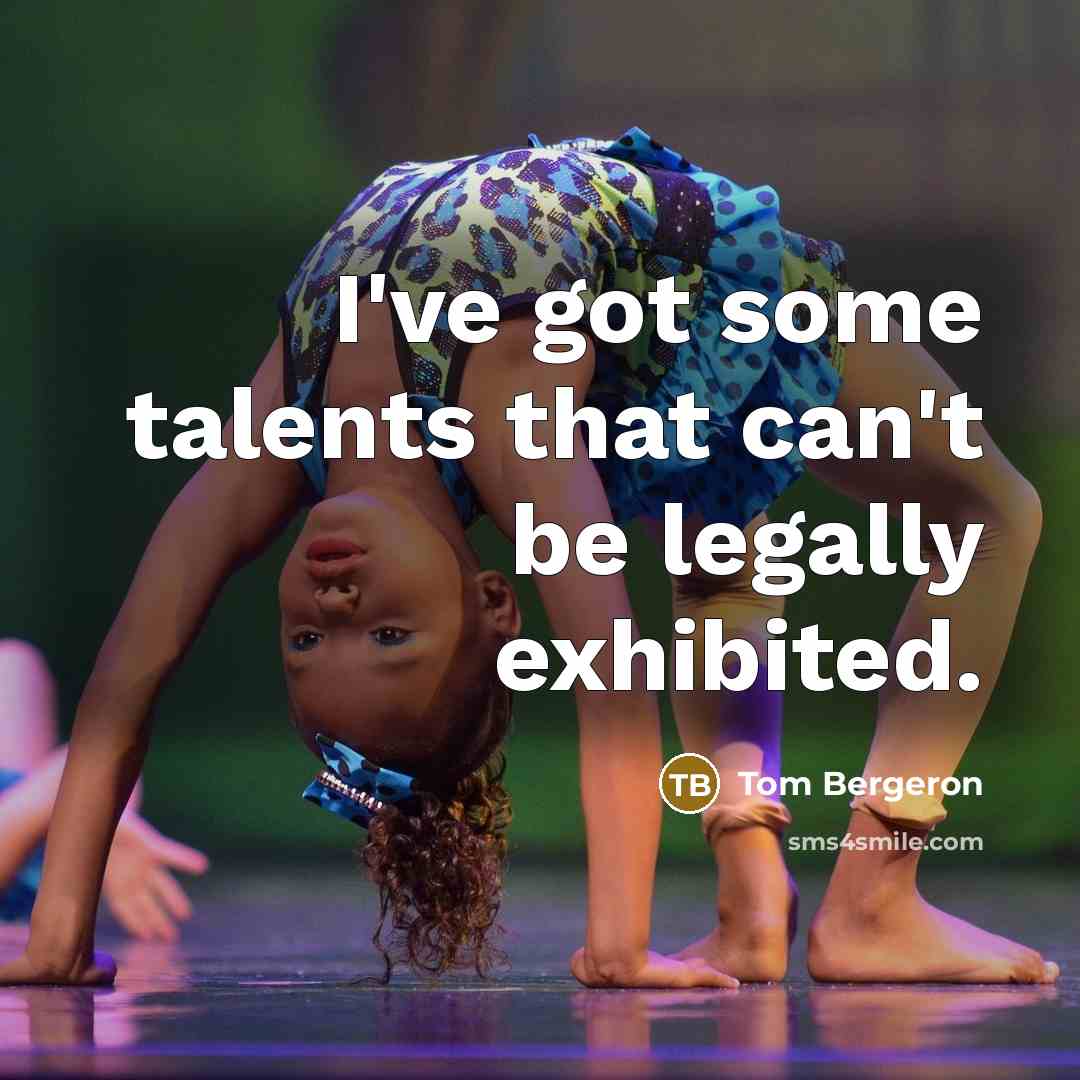 “I've got some talents that can't be legally exhibited.…” quote by Tom Bergeron