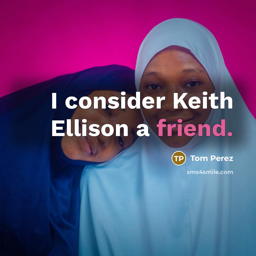“I consider Keith Ellison a friend.…” quote by Tom Perez