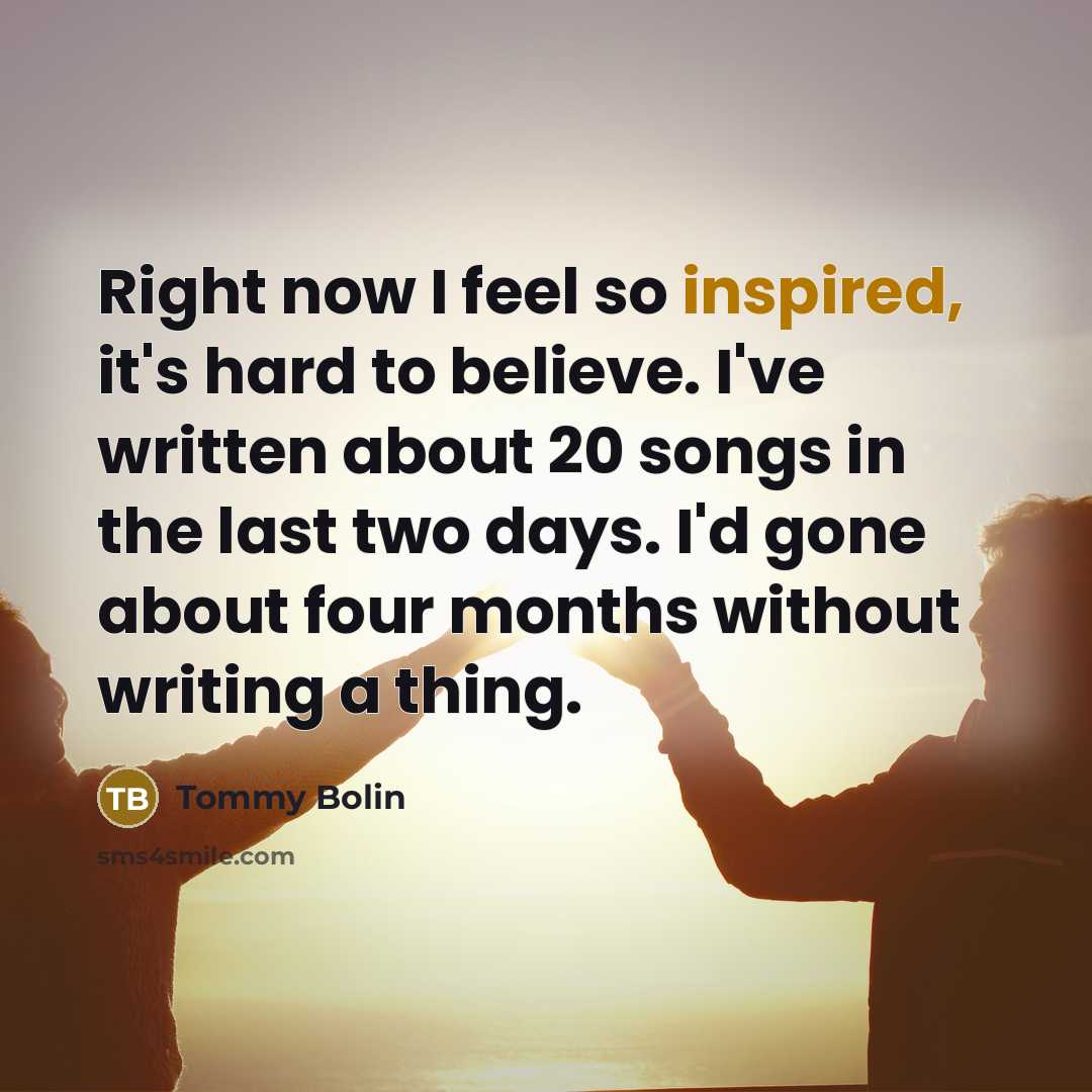 “Right now I feel so inspired, it's hard to believe.…” quote by Tommy Bolin