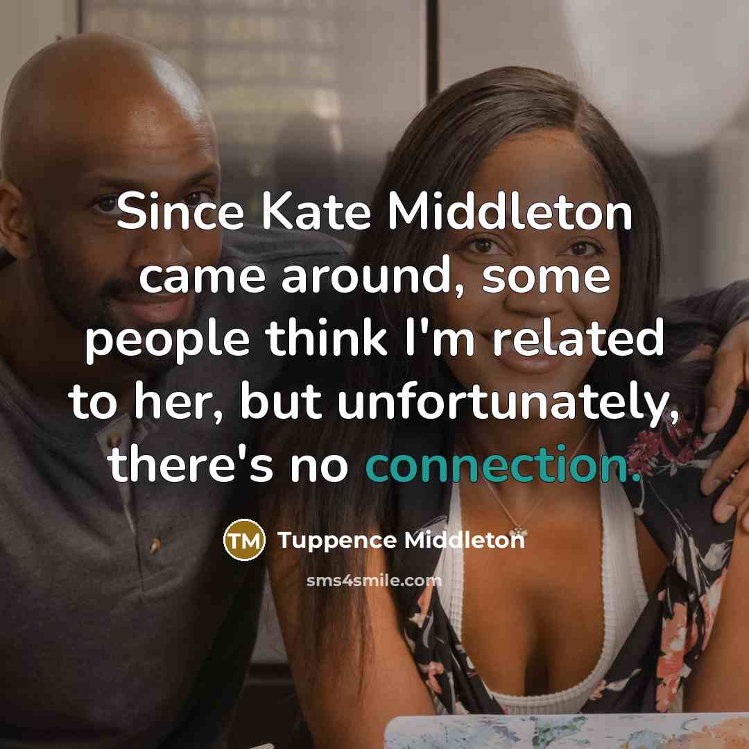 “Since Kate Middleton came around, some people think I'm related…” quote by Tuppence Middleton
