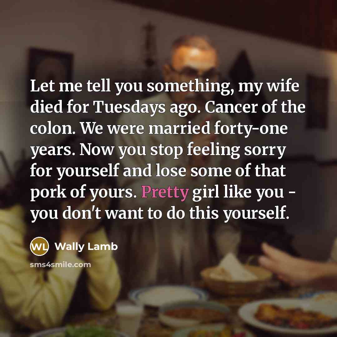 “Let me tell you something, my wife died for Tuesdays…” quote by Wally Lamb