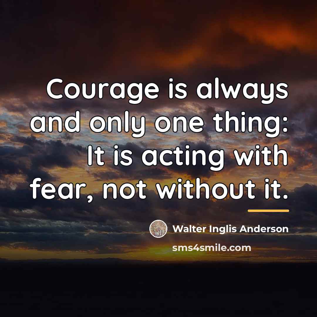 “Courage is always and only one thing: It is acting…” quote by Walter Inglis Anderson