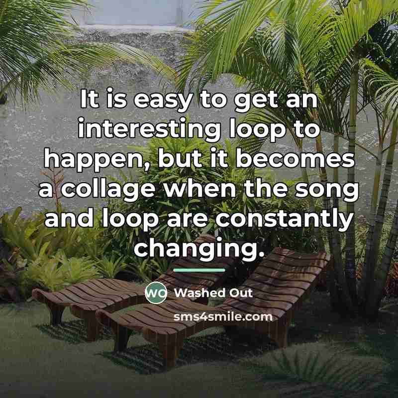 “It is easy to get an interesting loop to happen,…” quote by Washed Out