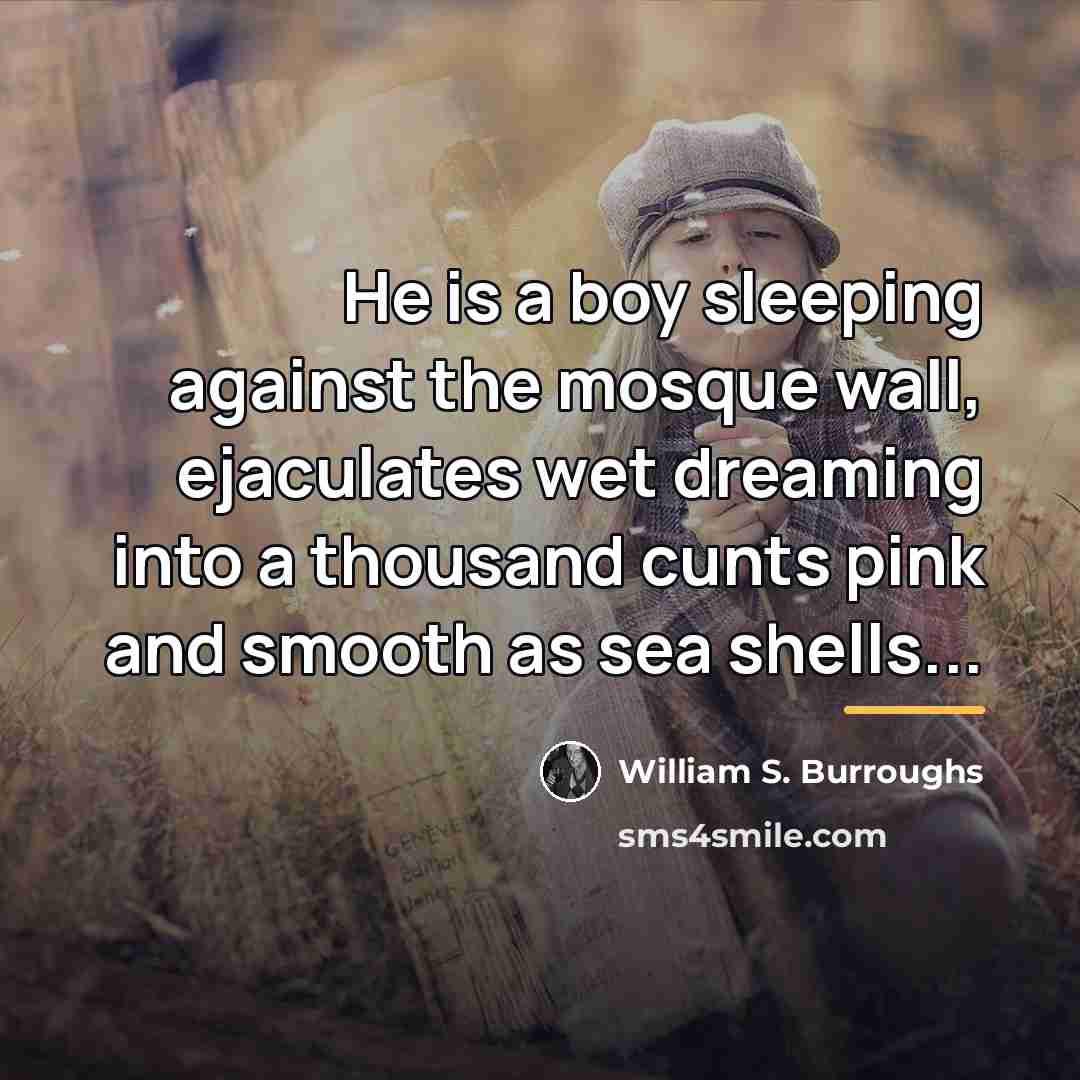 “He is a boy sleeping against the mosque wall, ejaculates…” quote by William S. Burroughs