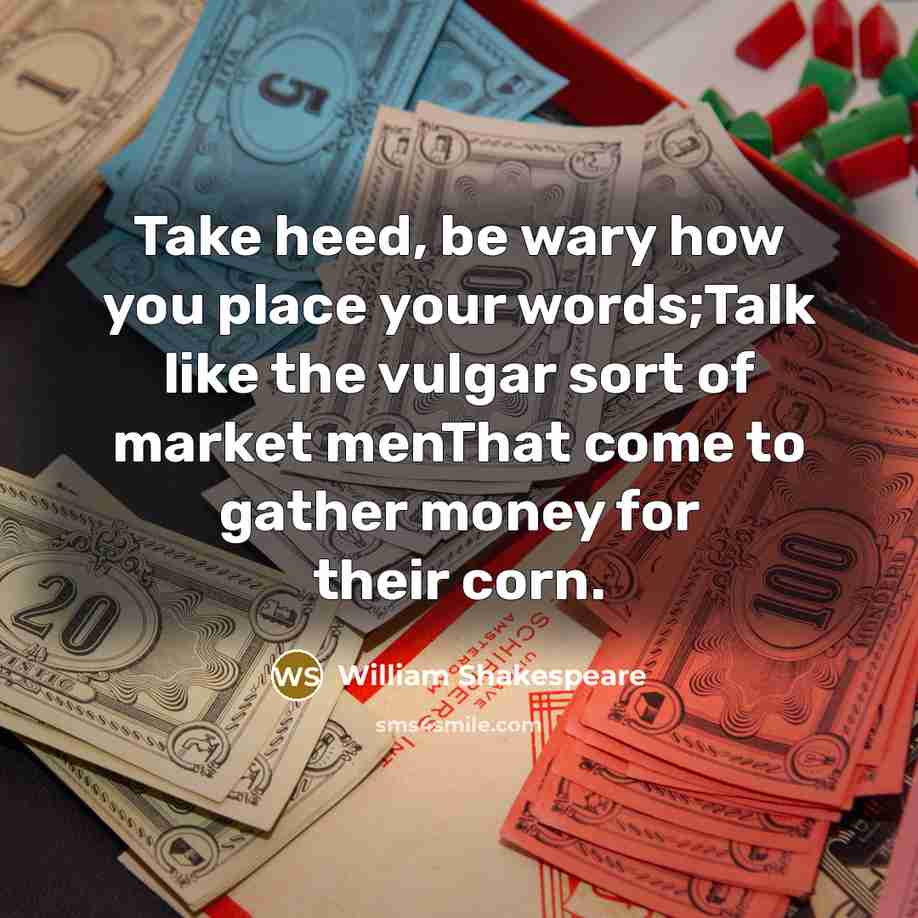 “Take heed, be wary how you place your words;Talk like…” quote by William Shakespeare