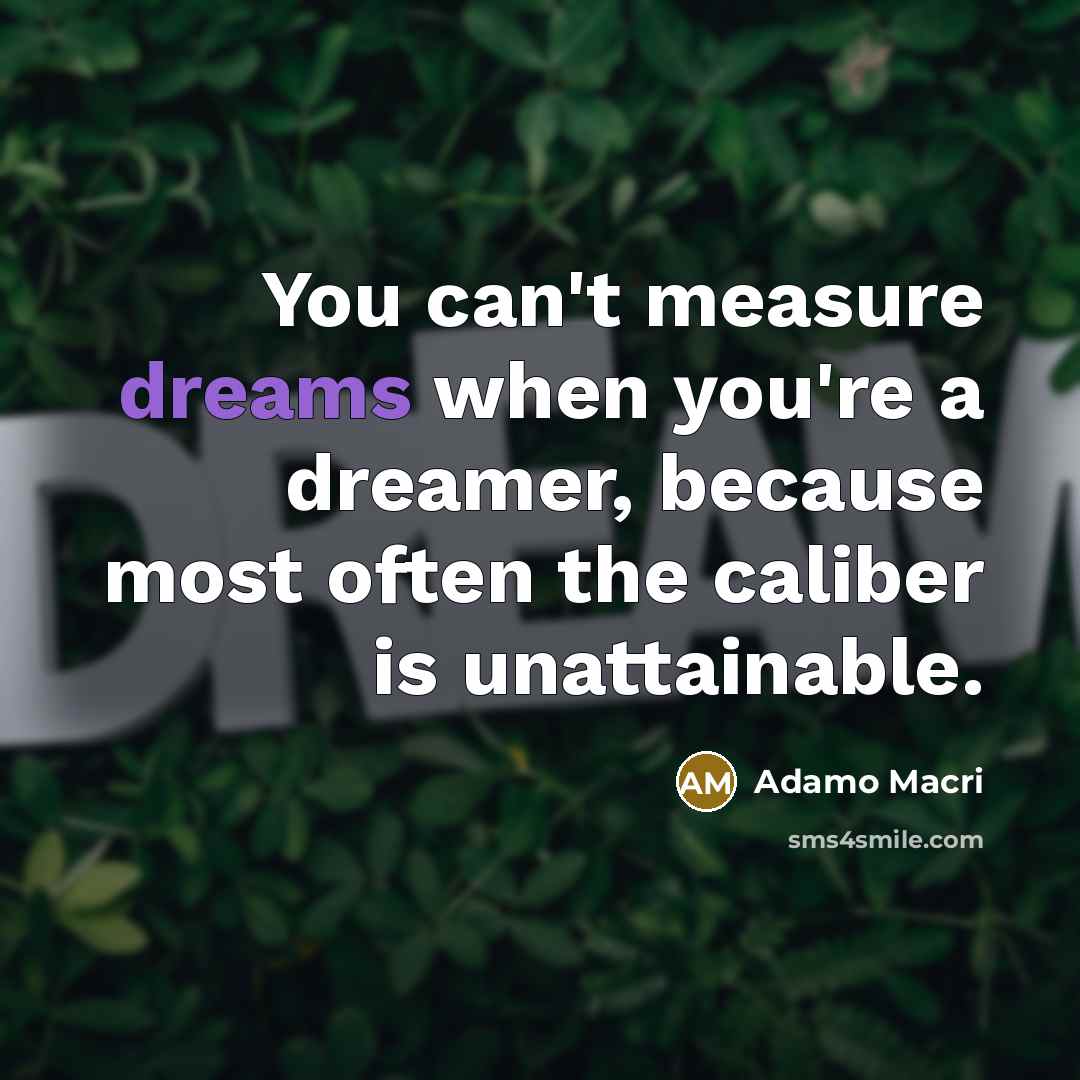 “You can't measure dreams when you're a dreamer, because most…” quote by Adamo Macri