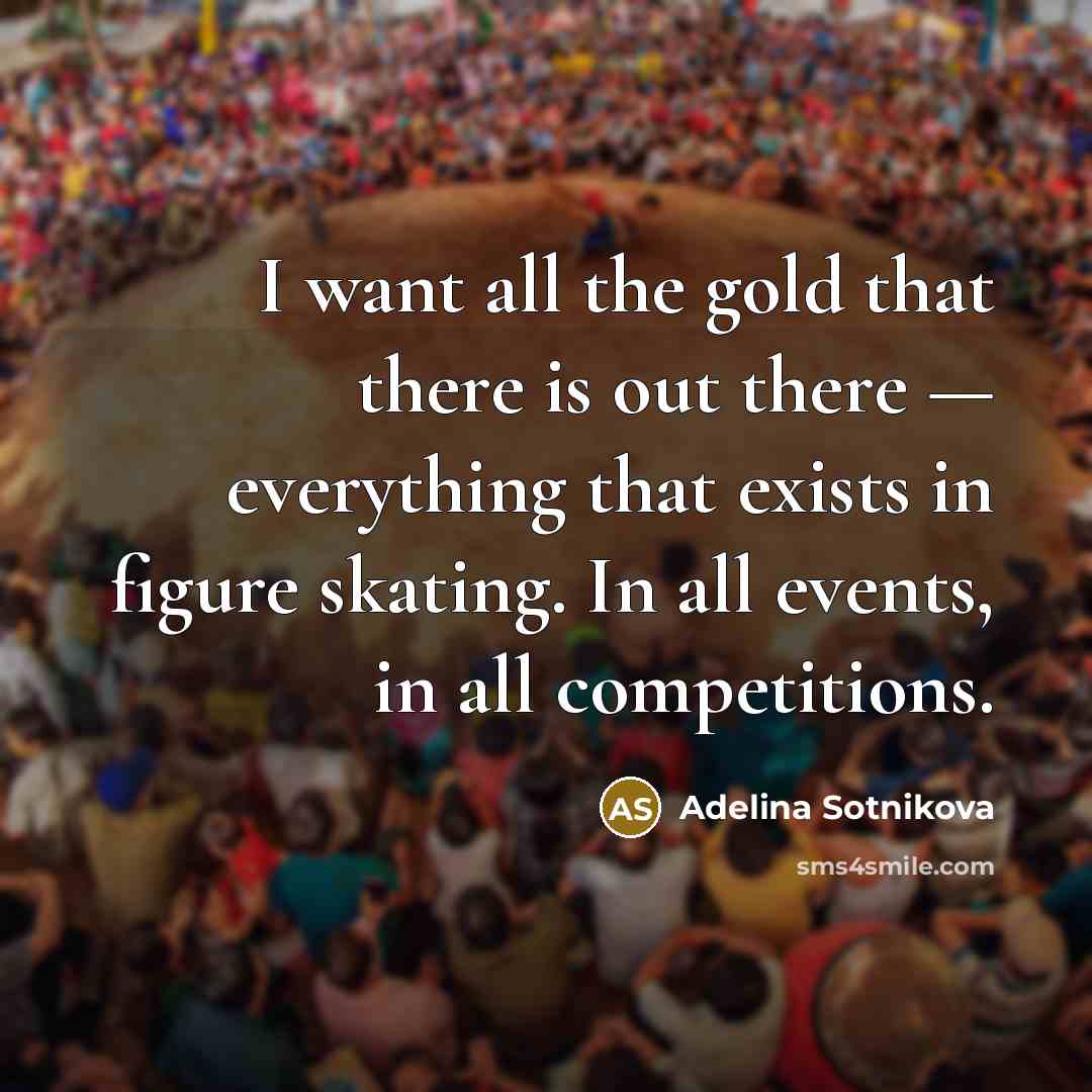 “I want all the gold that there is out there…” quote by Adelina Sotnikova