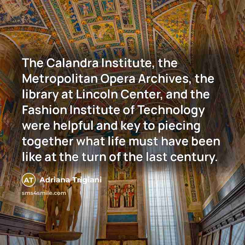 “The Calandra Institute, the Metropolitan Opera Archives, the library at…” quote by Adriana Trigiani