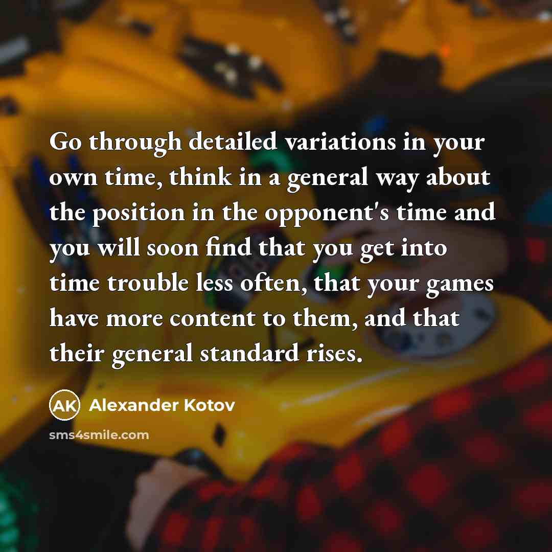 “Go through detailed variations in your own time, think in…” quote by Alexander Kotov