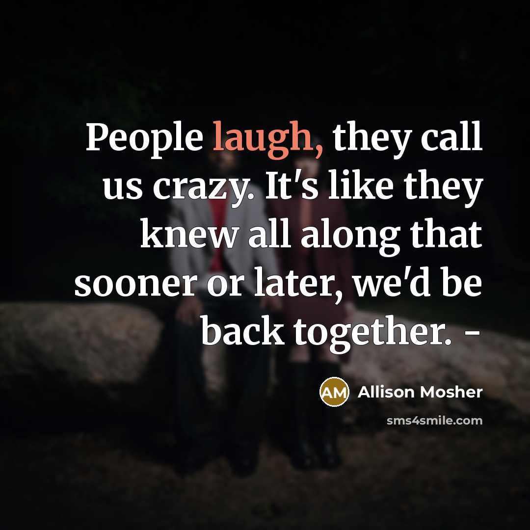 “People laugh, they call us crazy. It's like they knew…” quote by Allison Mosher