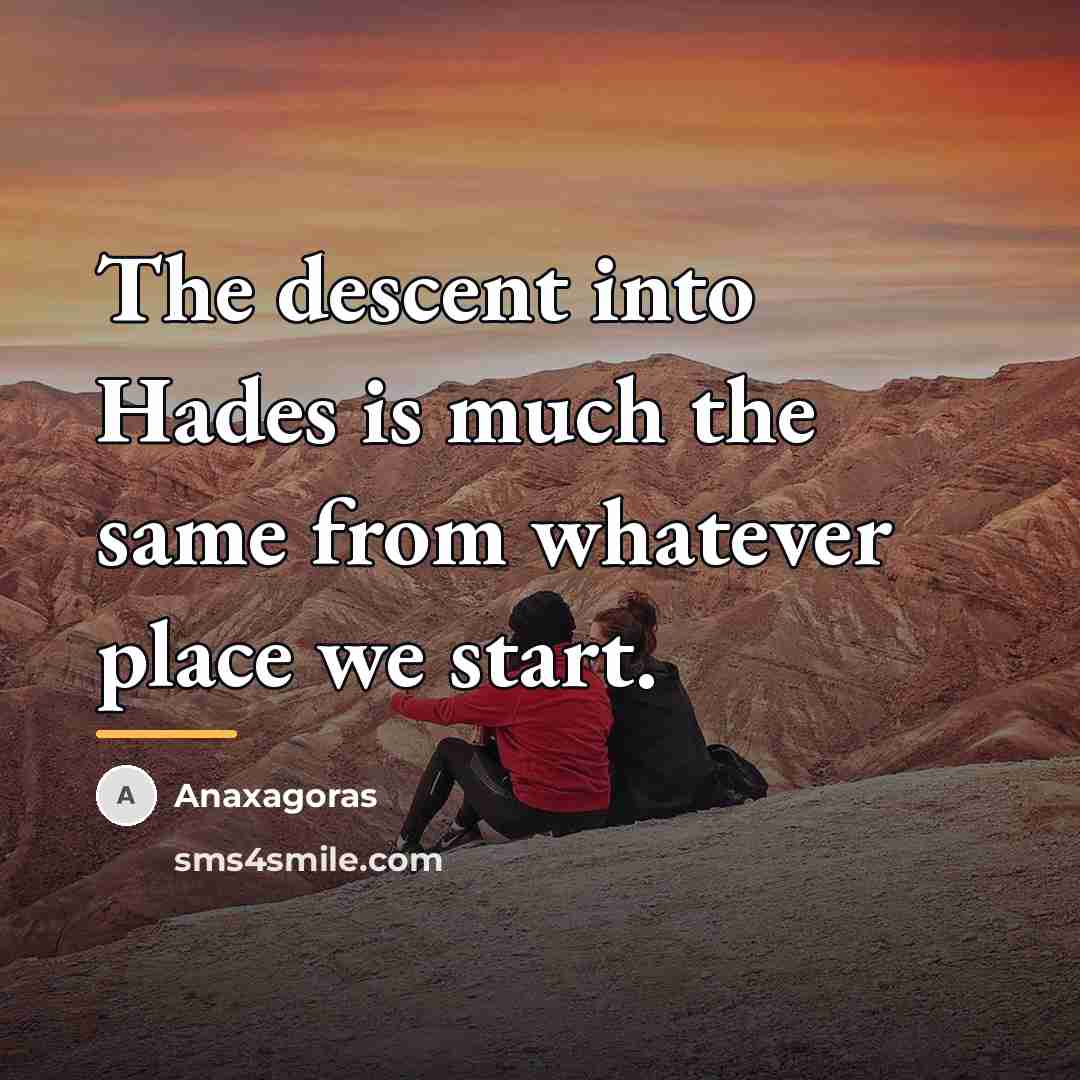 “The descent into Hades is much the same from whatever…” quote by Anaxagoras