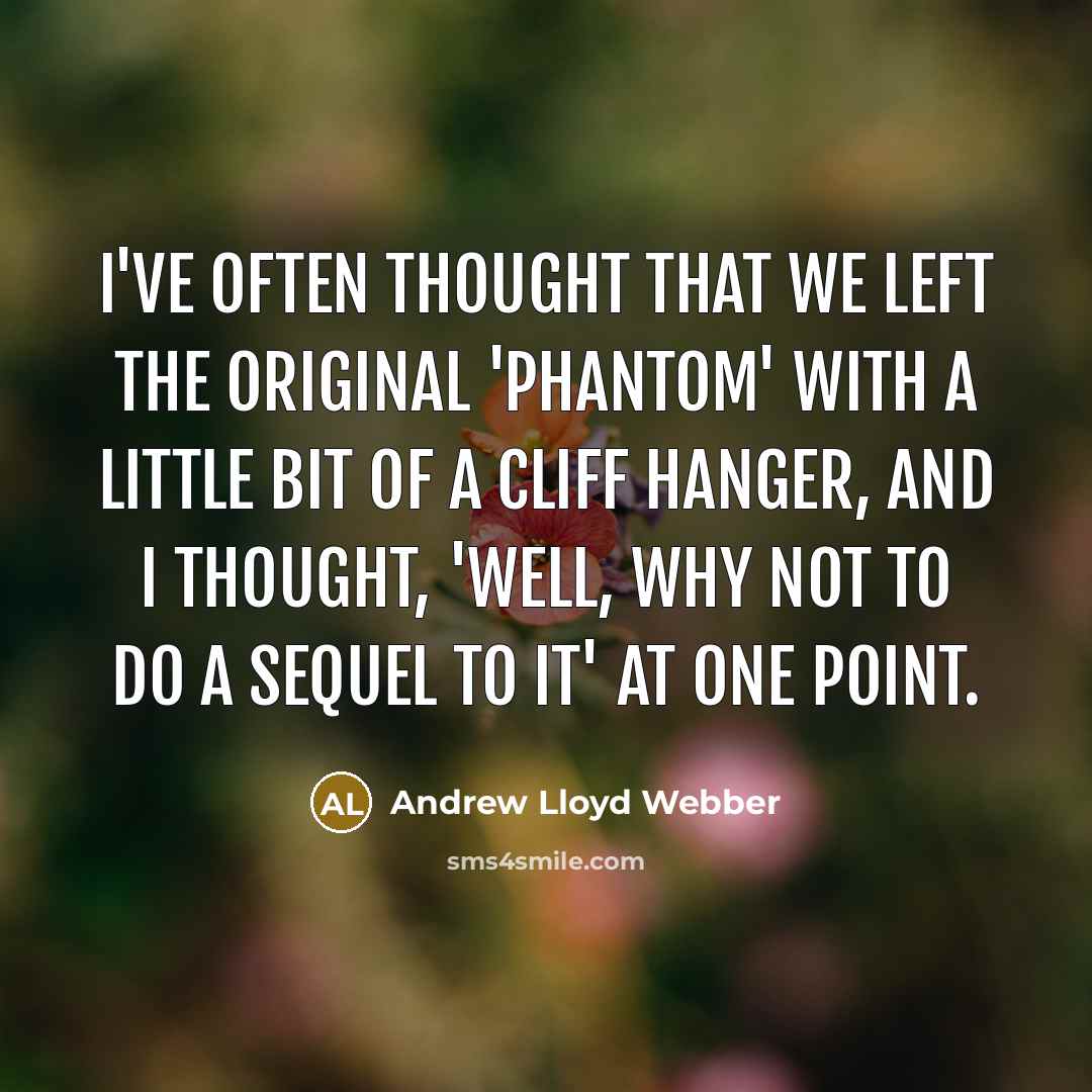 “I've often thought that we left the original 'Phantom' with…” quote by Andrew Lloyd Webber