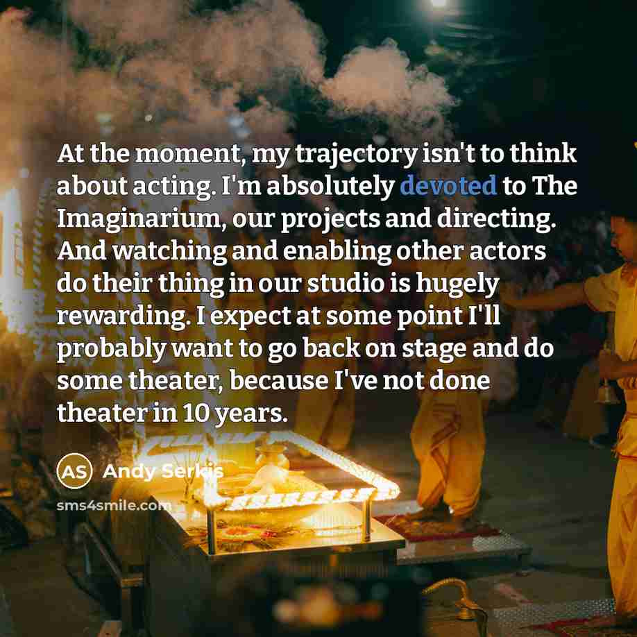 “At the moment, my trajectory isn't to think about acting.…” quote by Andy Serkis