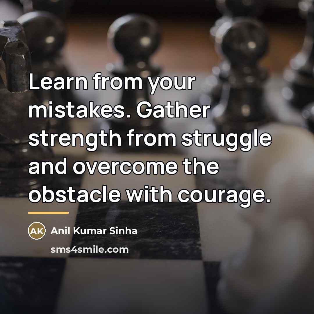 “Learn from your mistakes. Gather strength from struggle and overcome…” quote by Anil Kumar Sinha