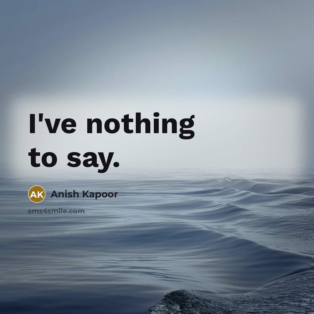 “I've nothing to say.…” quote by Anish Kapoor