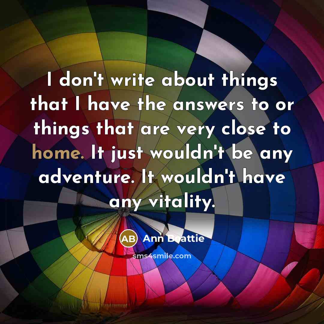 “I don't write about things that I have the answers…” quote by Ann Beattie