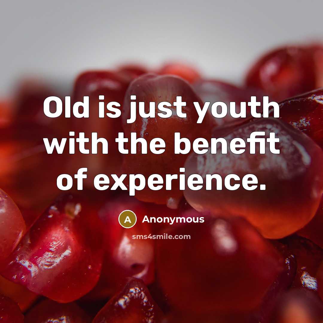 “Old is just youth with the benefit of experience.…” quote by Anonymous