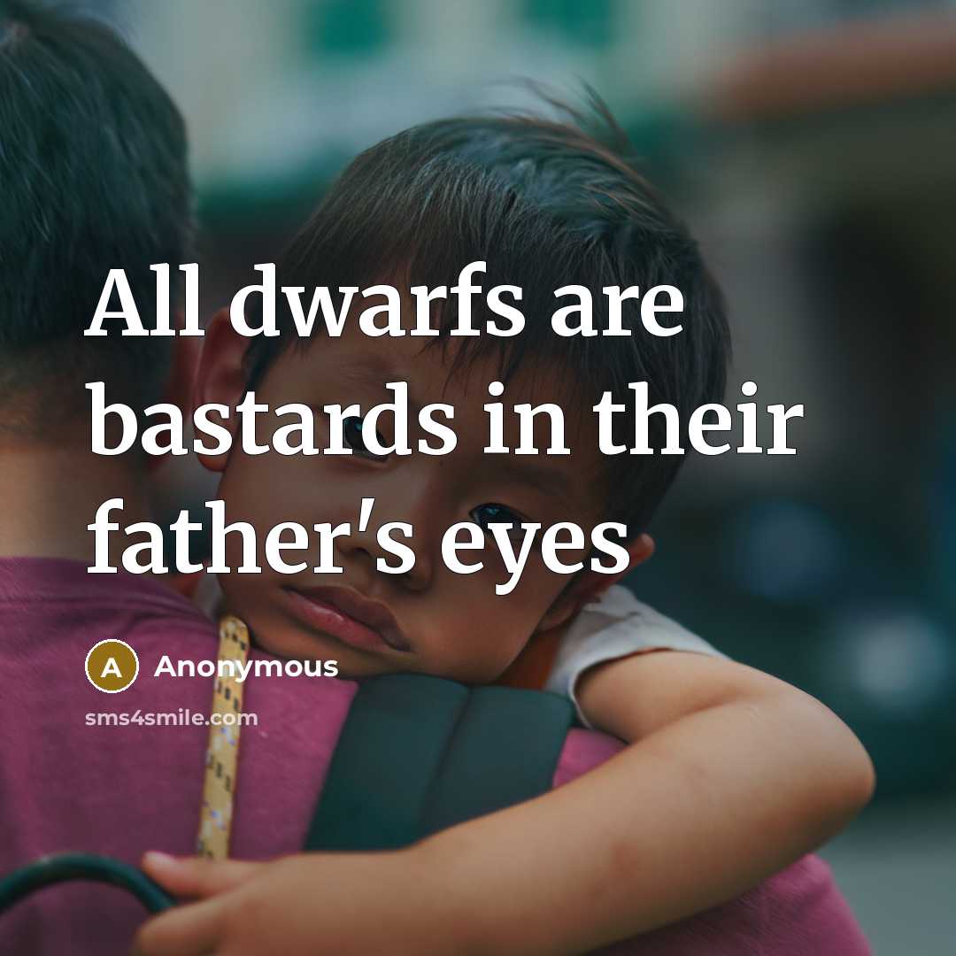 “All dwarfs are bastards in their father's eyes” quote by Anonymous
