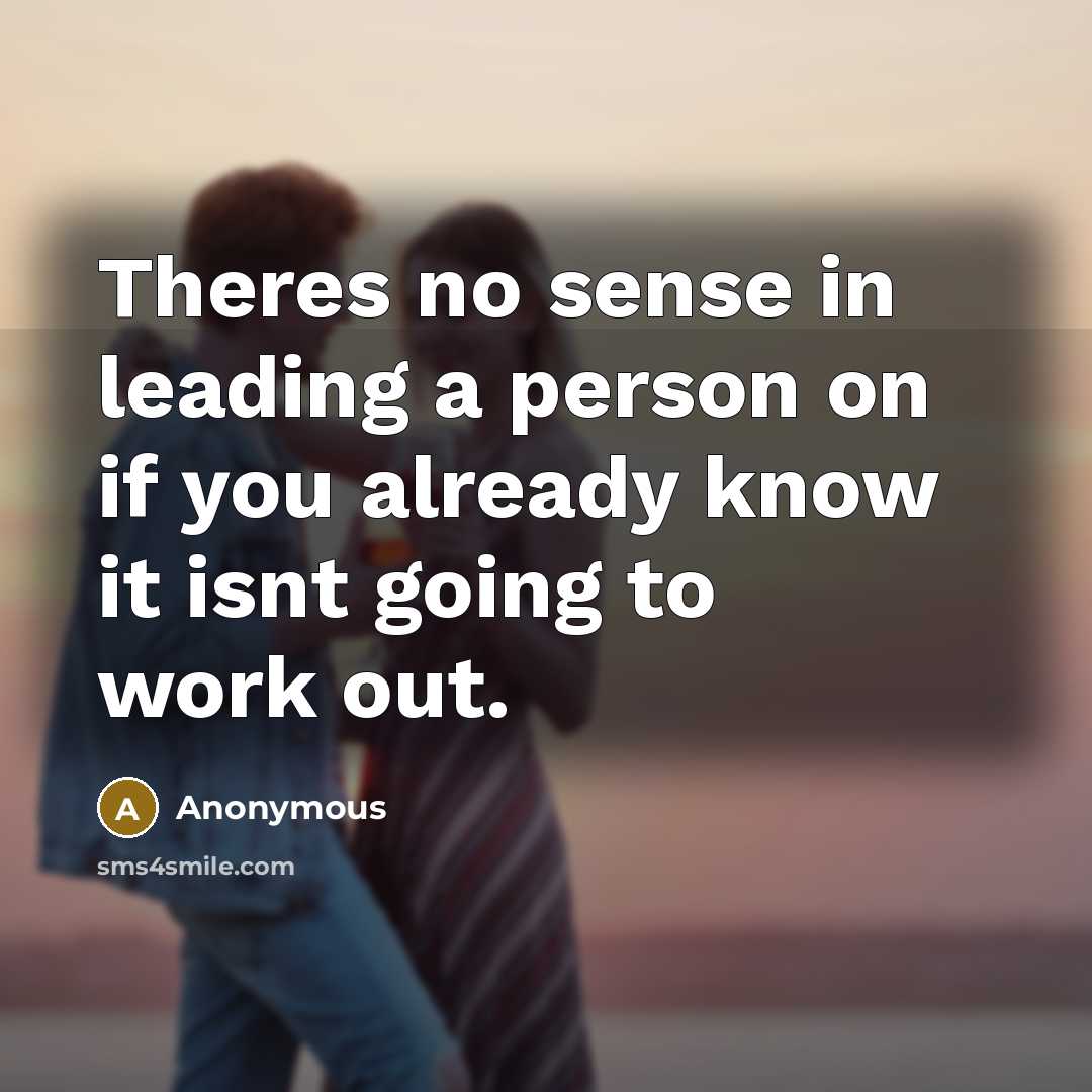 “Theres no sense in leading a person on if you…” quote by Anonymous