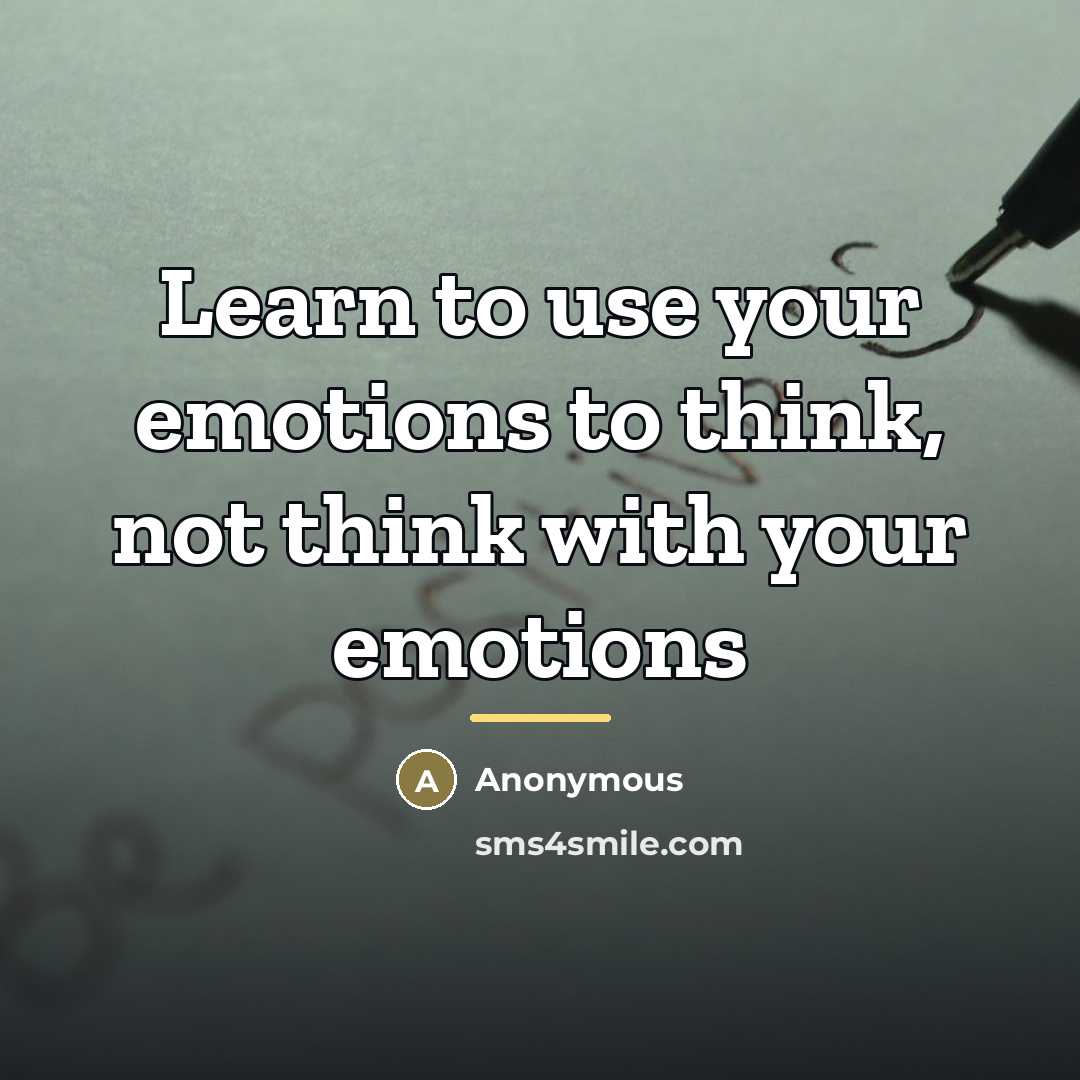 “Learn to use your emotions to think, not think with…” quote by Anonymous