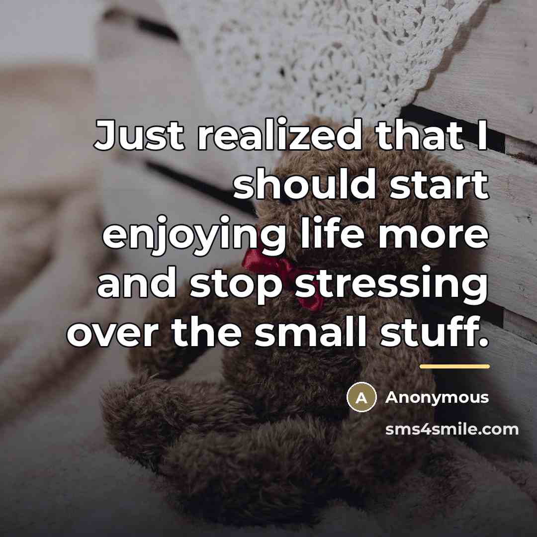 “Just realized that I should start enjoying life more and…” quote by Anonymous
