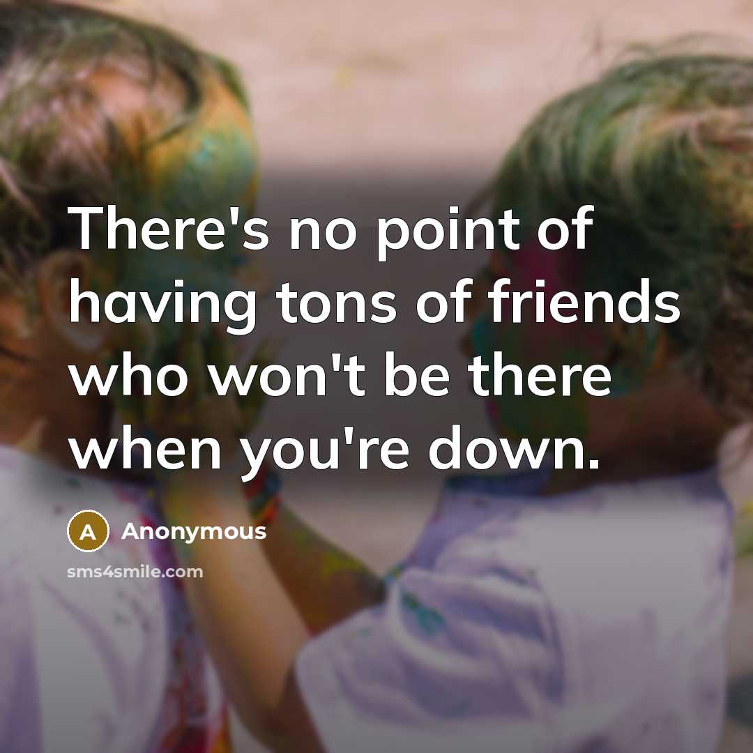 “There's no point of having tons of friends who won't…” quote by Anonymous