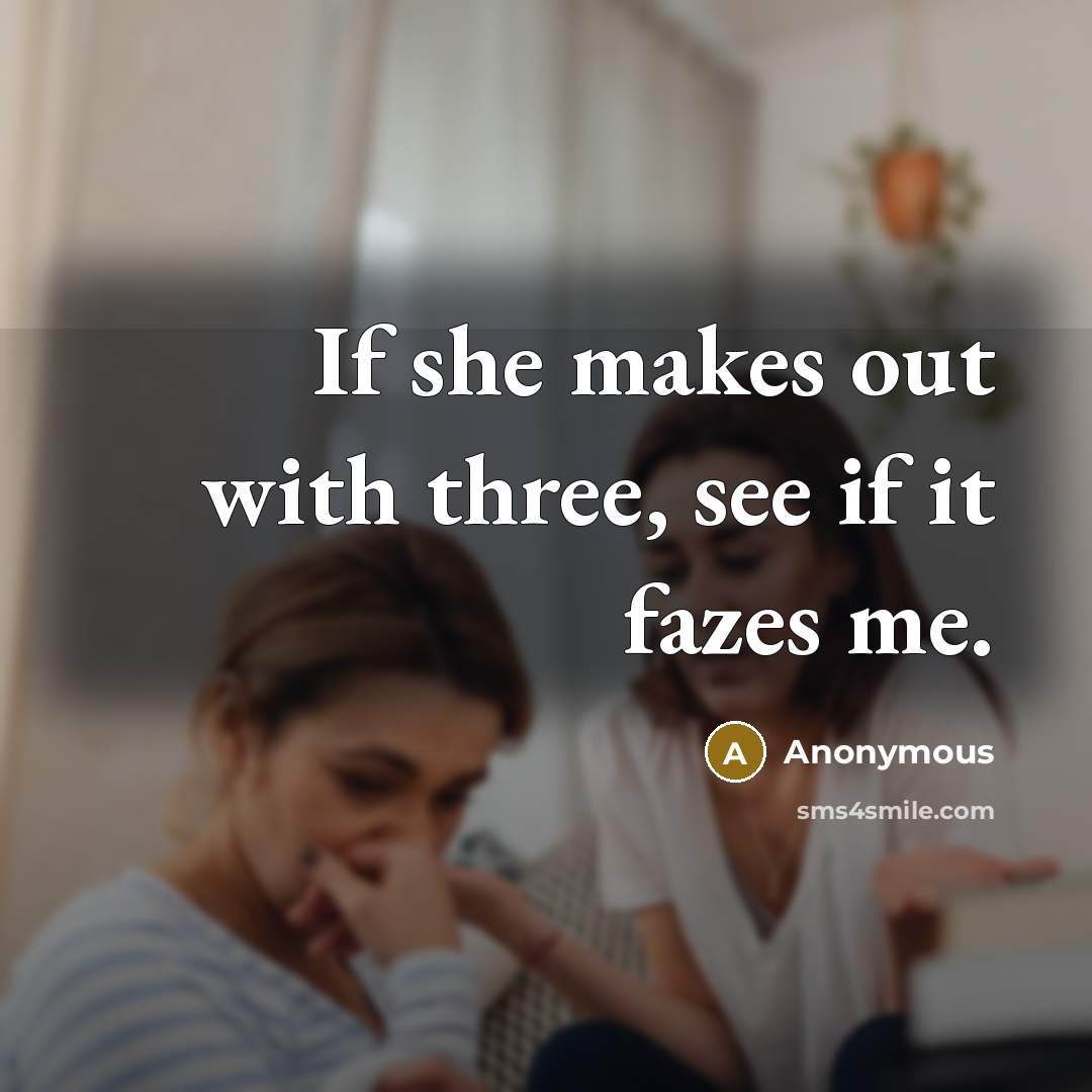 “If she makes out with three, see if it fazes…” quote by Anonymous