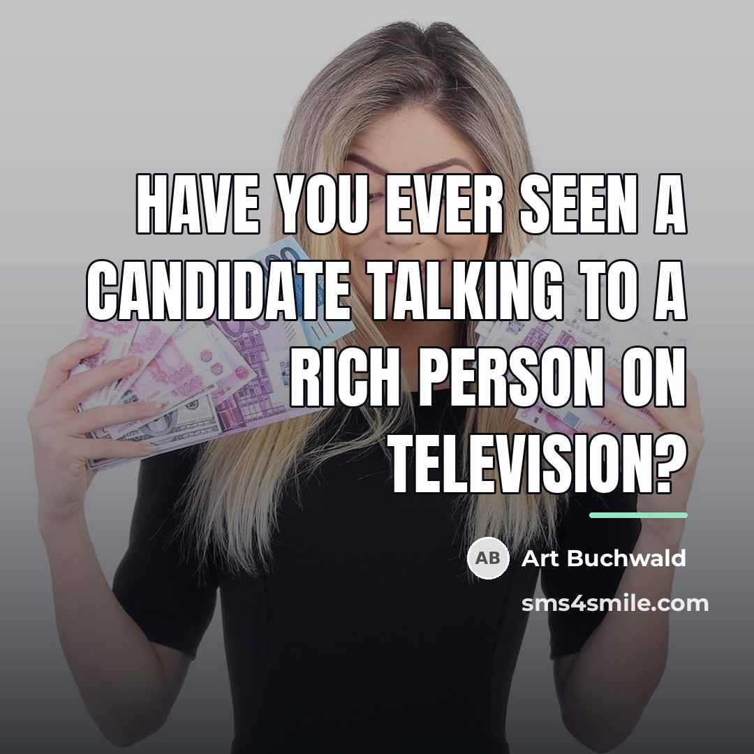 “Have you ever seen a candidate talking to a rich…” quote by Art Buchwald