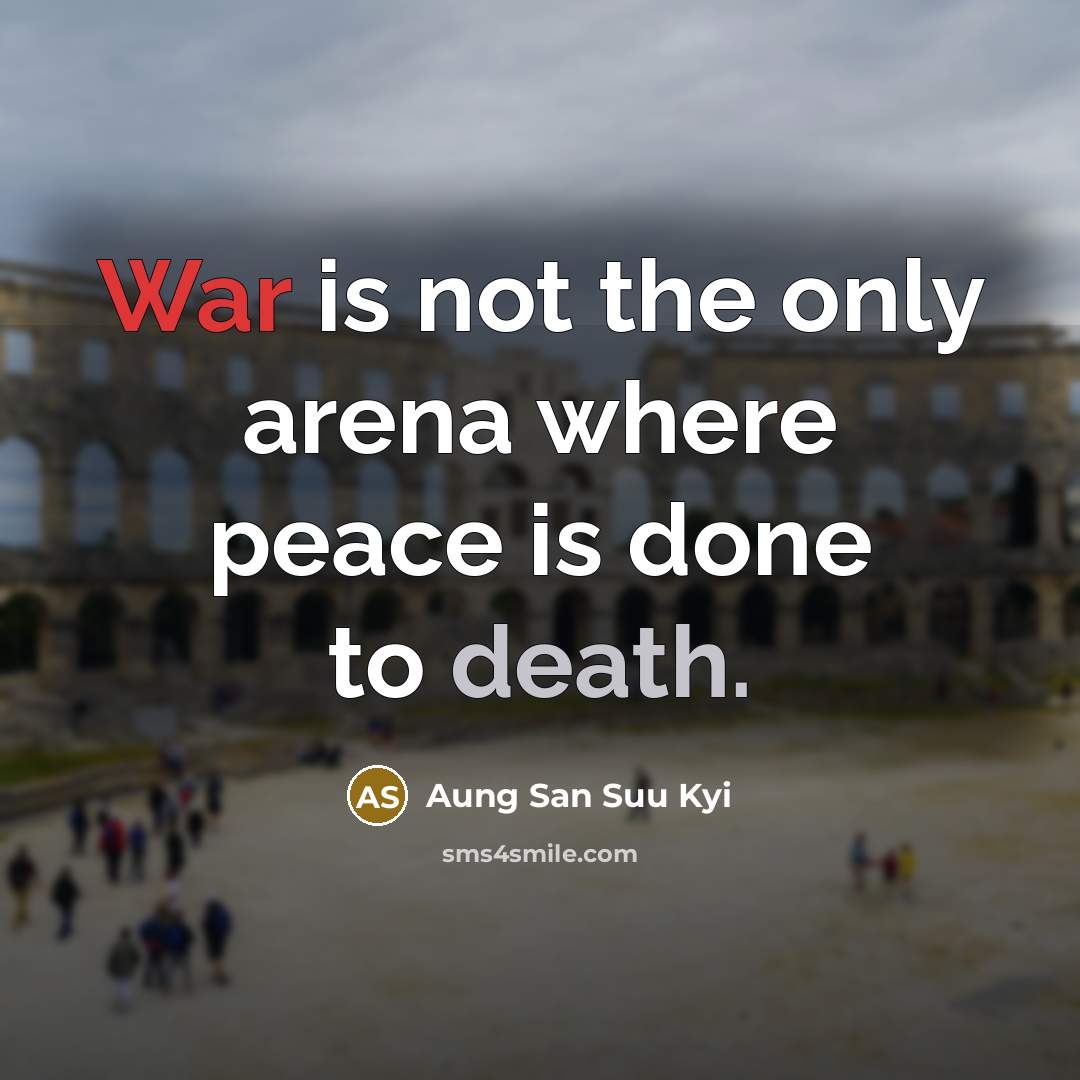 “War is not the only arena where peace is done…” quote by Aung San Suu Kyi