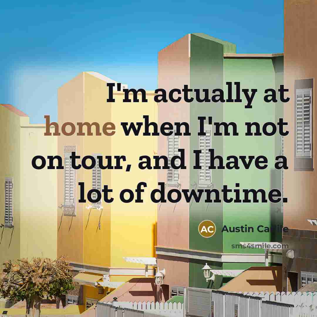 “I'm actually at home when I'm not on tour, and…” quote by Austin Carlile