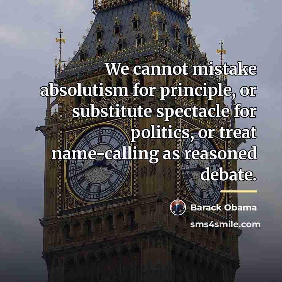 “We cannot mistake absolutism for principle, or substitute spectacle for…” quote by Barack Obama