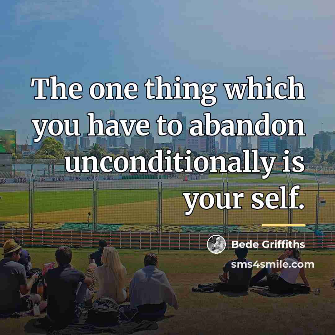 “The one thing which you have to abandon unconditionally is…” quote by Bede Griffiths