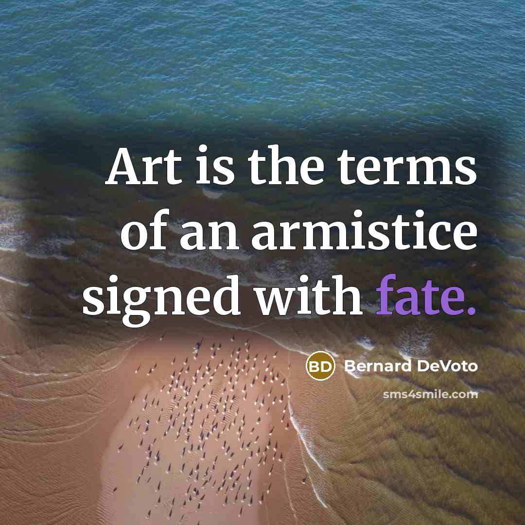 “Art is the terms of an armistice signed with fate.…” quote by Bernard DeVoto