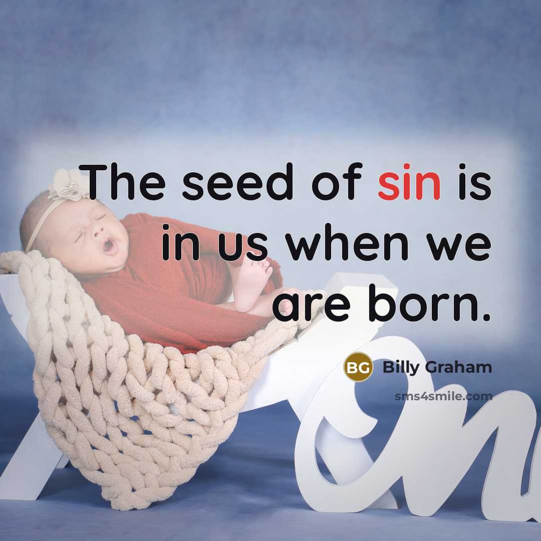 “The seed of sin is in us when we are…” quote by Billy Graham