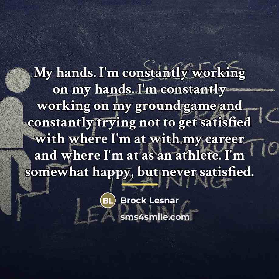 “My hands. I'm constantly working on my hands. I'm constantly…” quote by Brock Lesnar