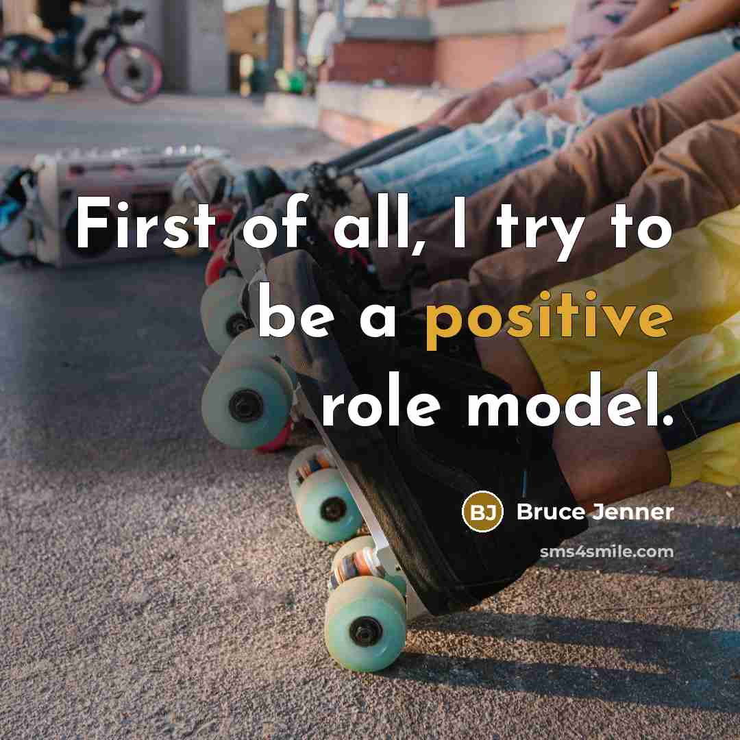 “First of all, I try to be a positive role model.” quote by Bruce Jenner