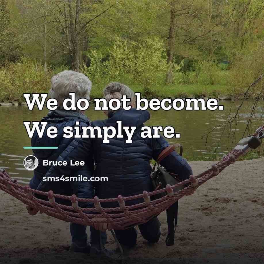 “We do not become. We simply are.…” quote by Bruce Lee
