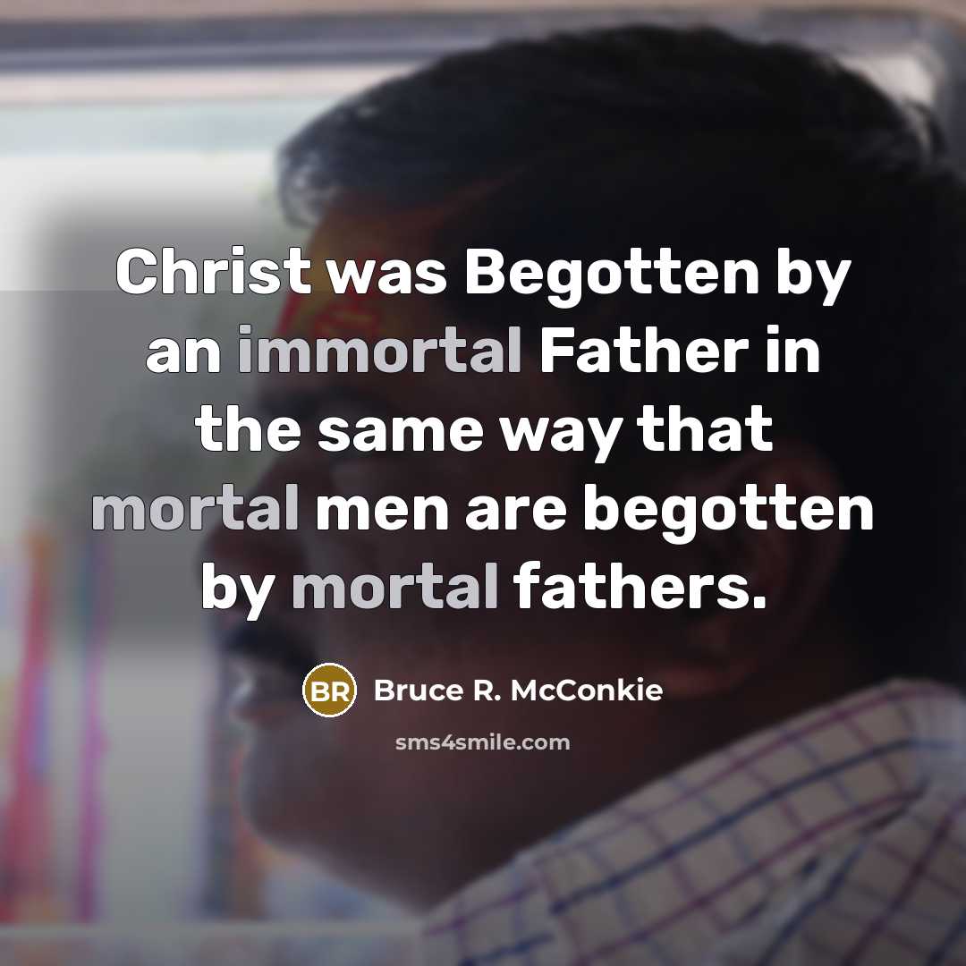 “Christ was Begotten by an immortal Father in the same…” quote by Bruce R. McConkie