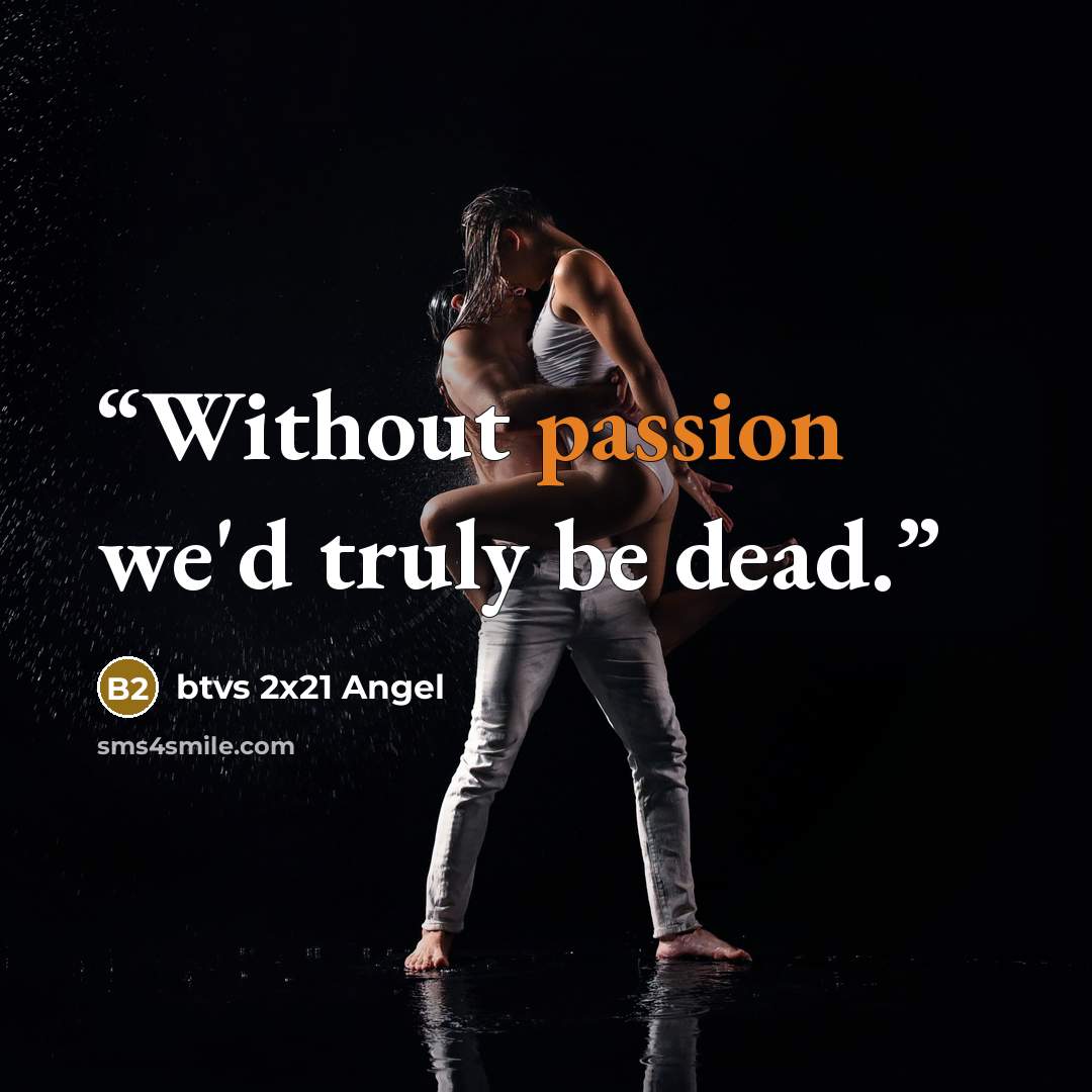 “Without passion we'd truly be dead.” quote by btvs 2x21 Angel