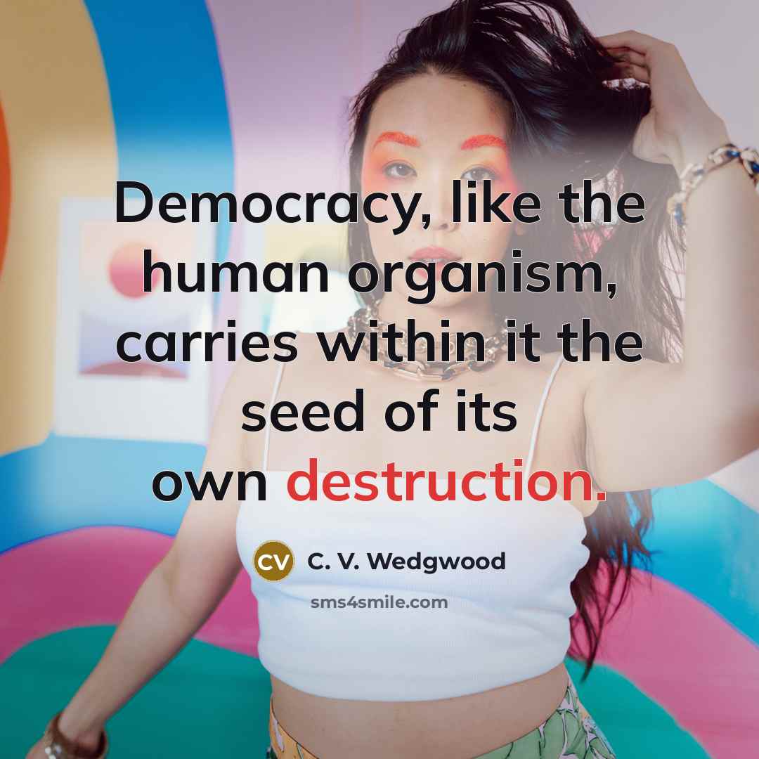 “Democracy, like the human organism, carries within it the seed…” quote by C. V. Wedgwood
