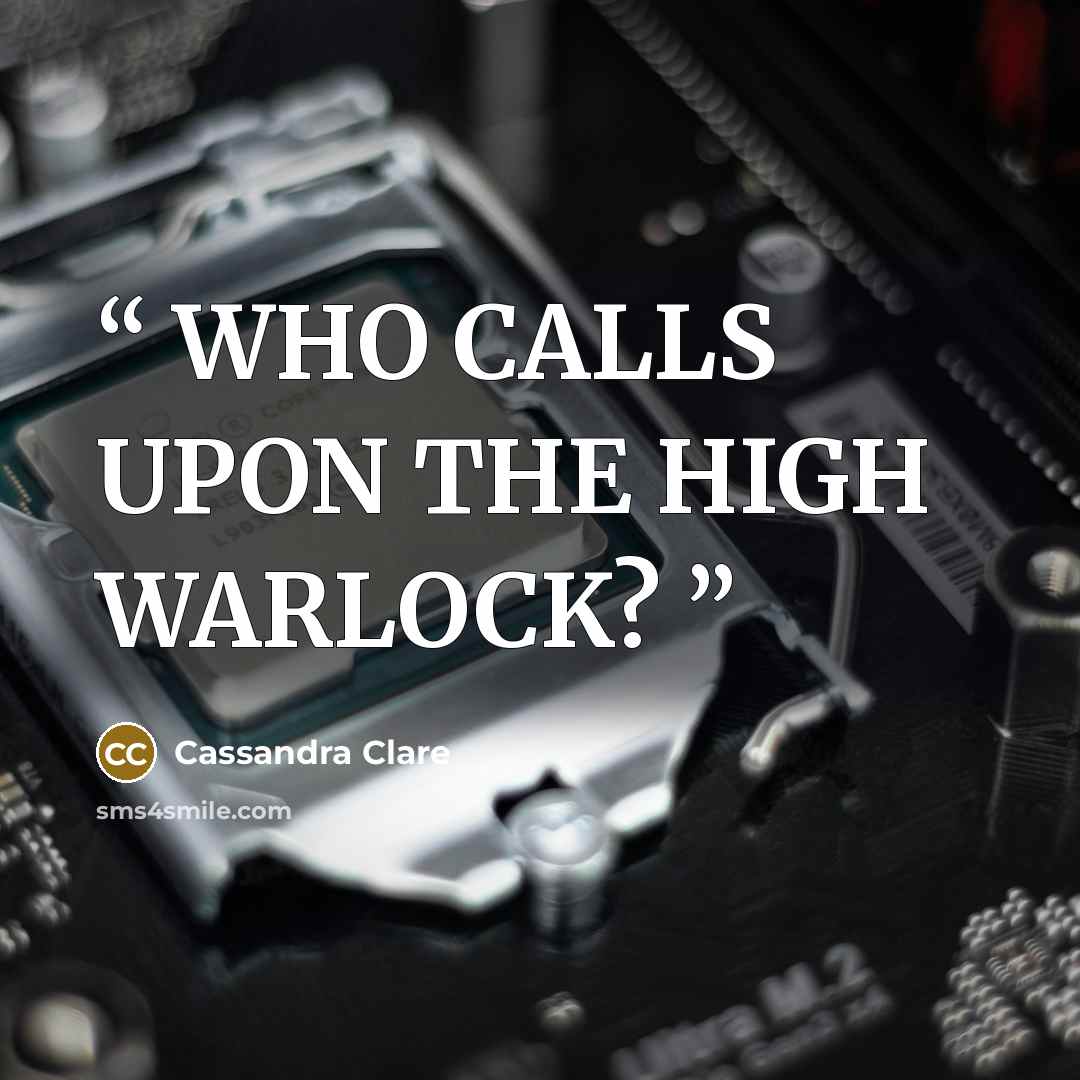 “WHO CALLS UPON THE HIGH WARLOCK?” quote by Cassandra Clare