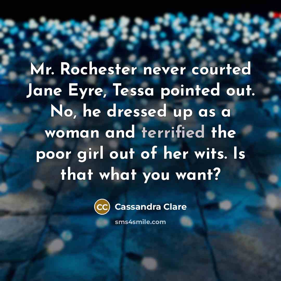 “Mr. Rochester never courted Jane Eyre, Tessa pointed out. No,…” quote by Cassandra Clare