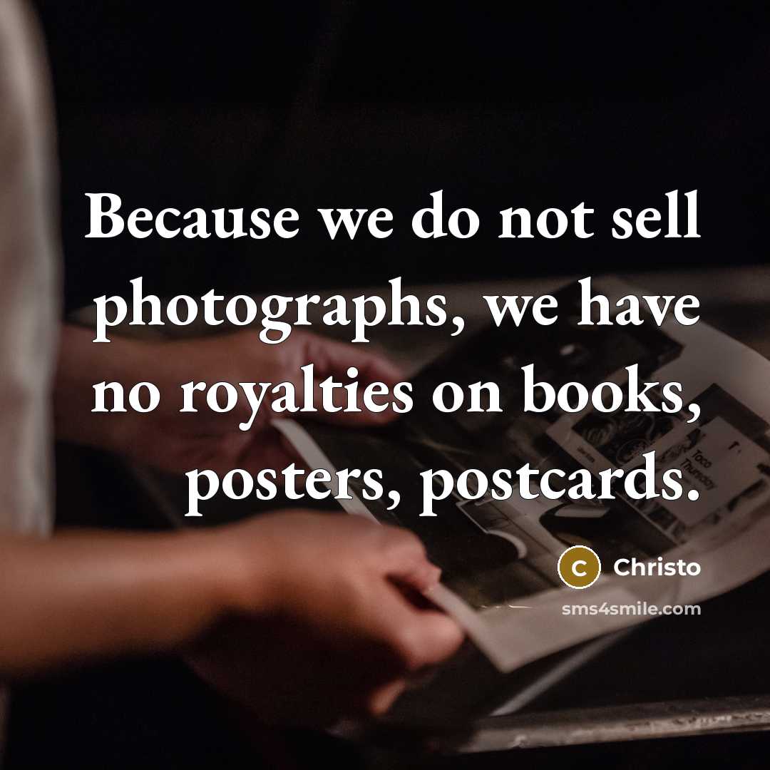 “Because we do not sell photographs, we have no royalties…” quote by Christo