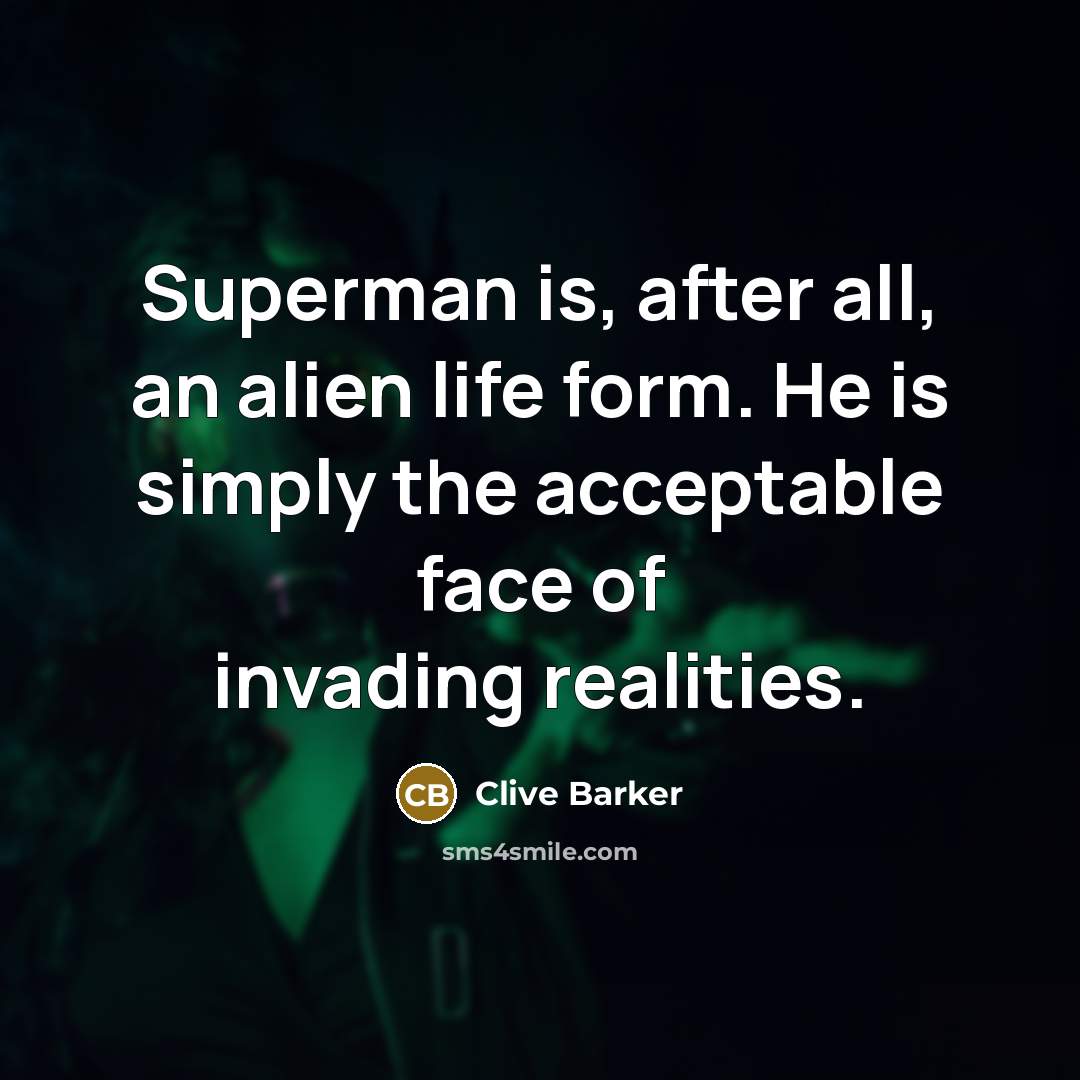 “Superman is, after all, an alien life form. He is…” quote by Clive Barker